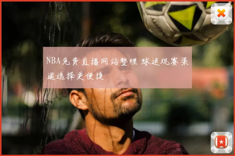 NBA免费直播网站整理 球迷观赛渠道选择更便捷