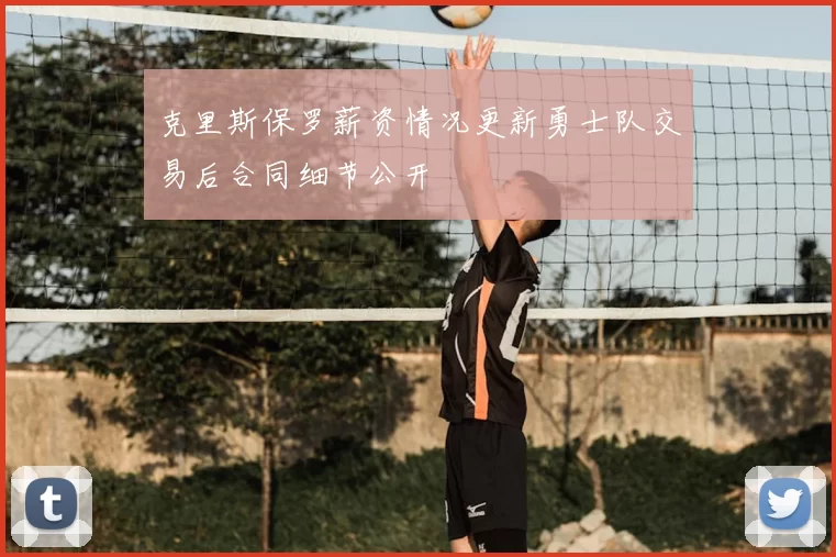 克里斯保罗薪资情况更新勇士队交易后合同细节公开