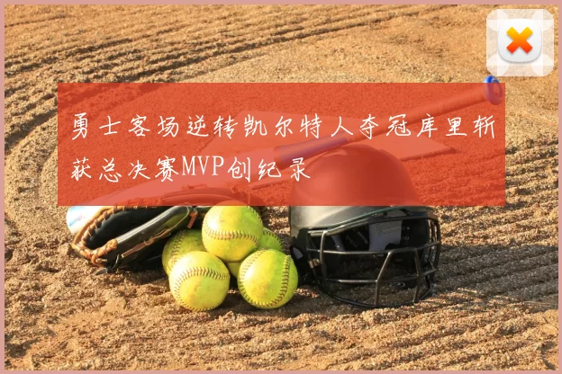 勇士客场逆转凯尔特人夺冠库里斩获总决赛MVP创纪录