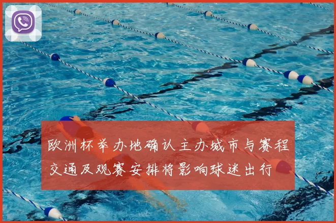 欧洲杯举办地确认主办城市与赛程交通及观赛安排将影响球迷出行